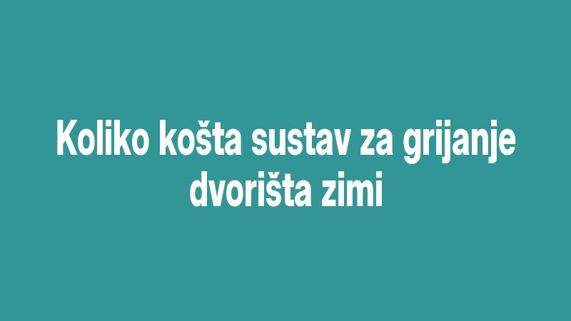 Koliko košta sustav za grijanje dvorišta zimi